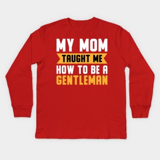 My Mom Taught Me How To Be A Gentleman Kids Long Sleeve T-Shirt